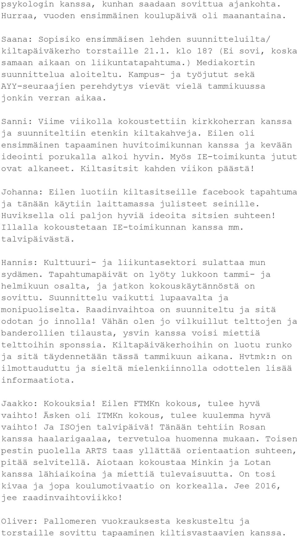 Sanni: Viime viikolla kokoustettiin kirkkoherran kanssa ja suunniteltiin etenkin kiltakahveja. Eilen oli ensimmäinen tapaaminen huvitoimikunnan kanssa ja kevään ideointi porukalla alkoi hyvin.