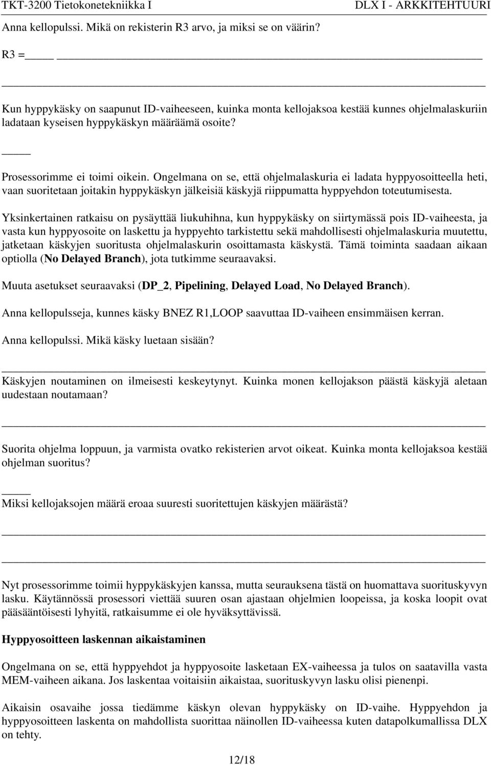 Ongelmana on se, että ohjelmalaskuria ei ladata hyppyosoitteella heti, vaan suoritetaan joitakin hyppykäskyn jälkeisiä käskyjä riippumatta hyppyehdon toteutumisesta.