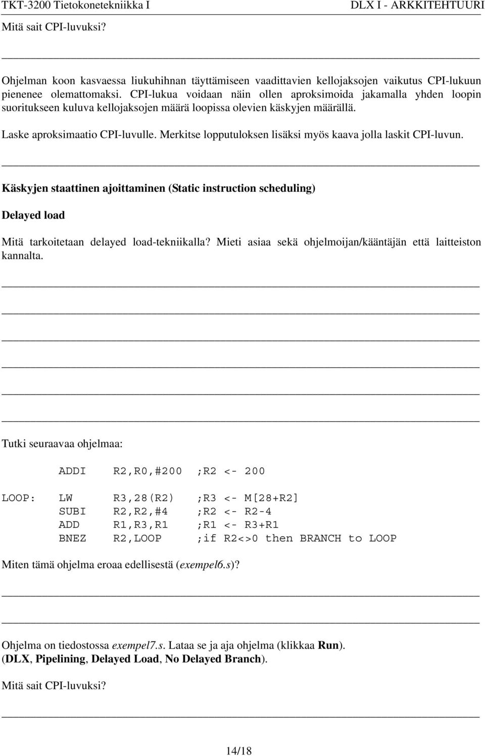 Merkitse lopputuloksen lisäksi myös kaava jolla laskit CPI-luvun. Käskyjen staattinen ajoittaminen (Static instruction scheduling) Delayed load Mitä tarkoitetaan delayed load-tekniikalla?