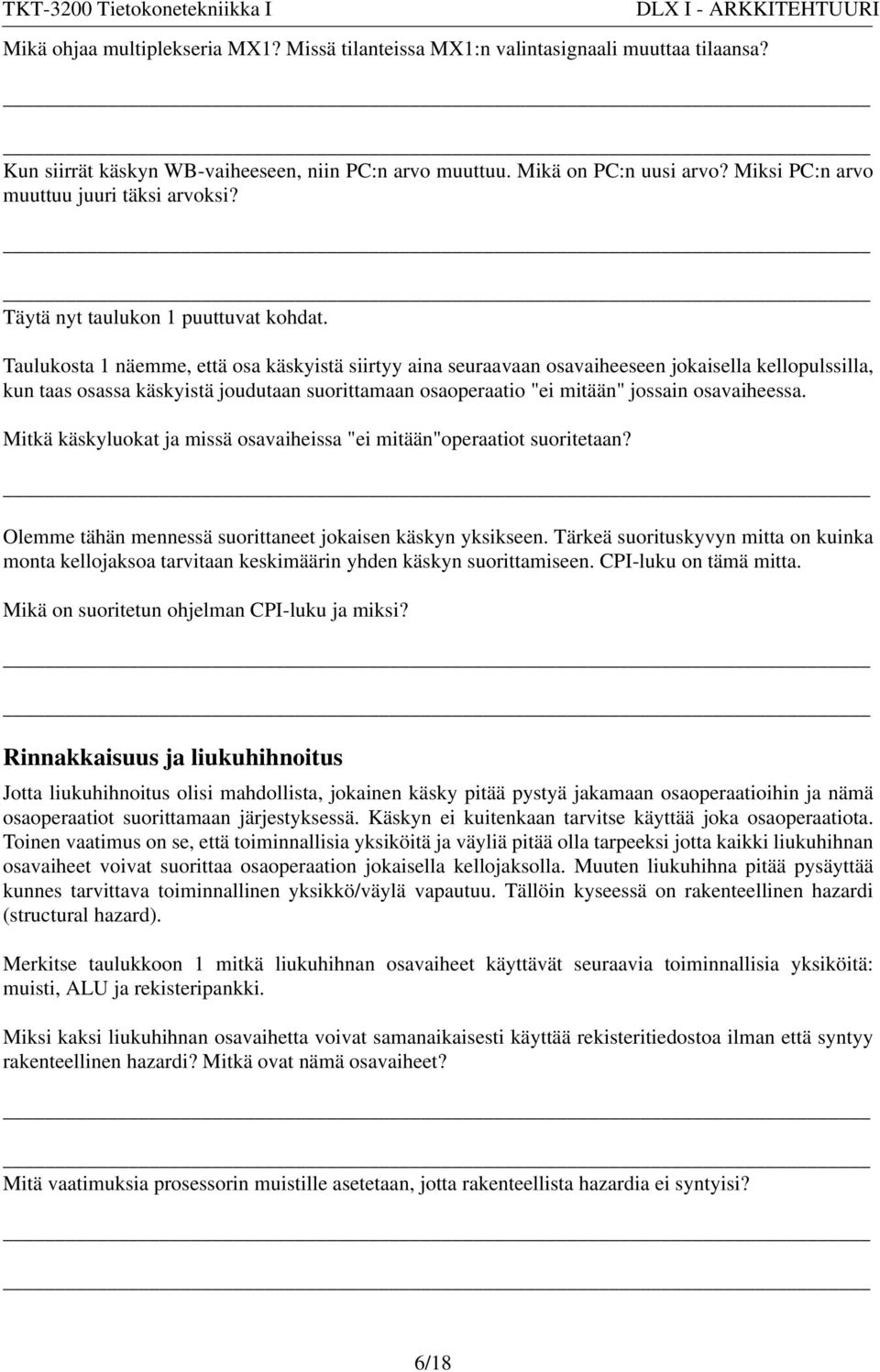 Taulukosta 1 näemme, että osa käskyistä siirtyy aina seuraavaan osavaiheeseen jokaisella kellopulssilla, kun taas osassa käskyistä joudutaan suorittamaan osaoperaatio "ei mitään" jossain osavaiheessa.
