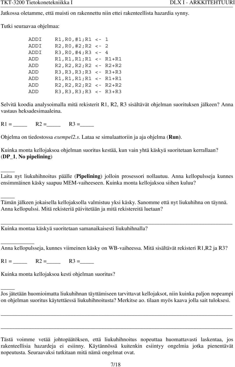 R2,R2,R2;R2 <- R2+R2 ADD R3,R3,R3;R3 <- R3+R3 7/18 Selvitä koodia analysoimalla mitä rekisterit R1, R2, R3 sisältävät ohjelman suorituksen jälkeen? Anna vastaus heksadesimaaleina.