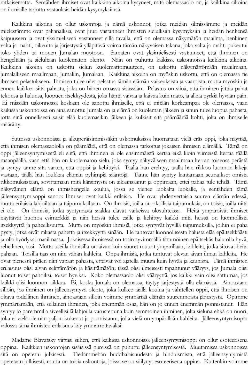 kaipuuseen ja ovat yksimielisesti vastanneet sillä tavalla, että on olemassa näkymätön maailma, henkinen valta ja mahti, oikeutta ja järjestystä ylläpitävä voima tämän näkyväisen takana, joka valta