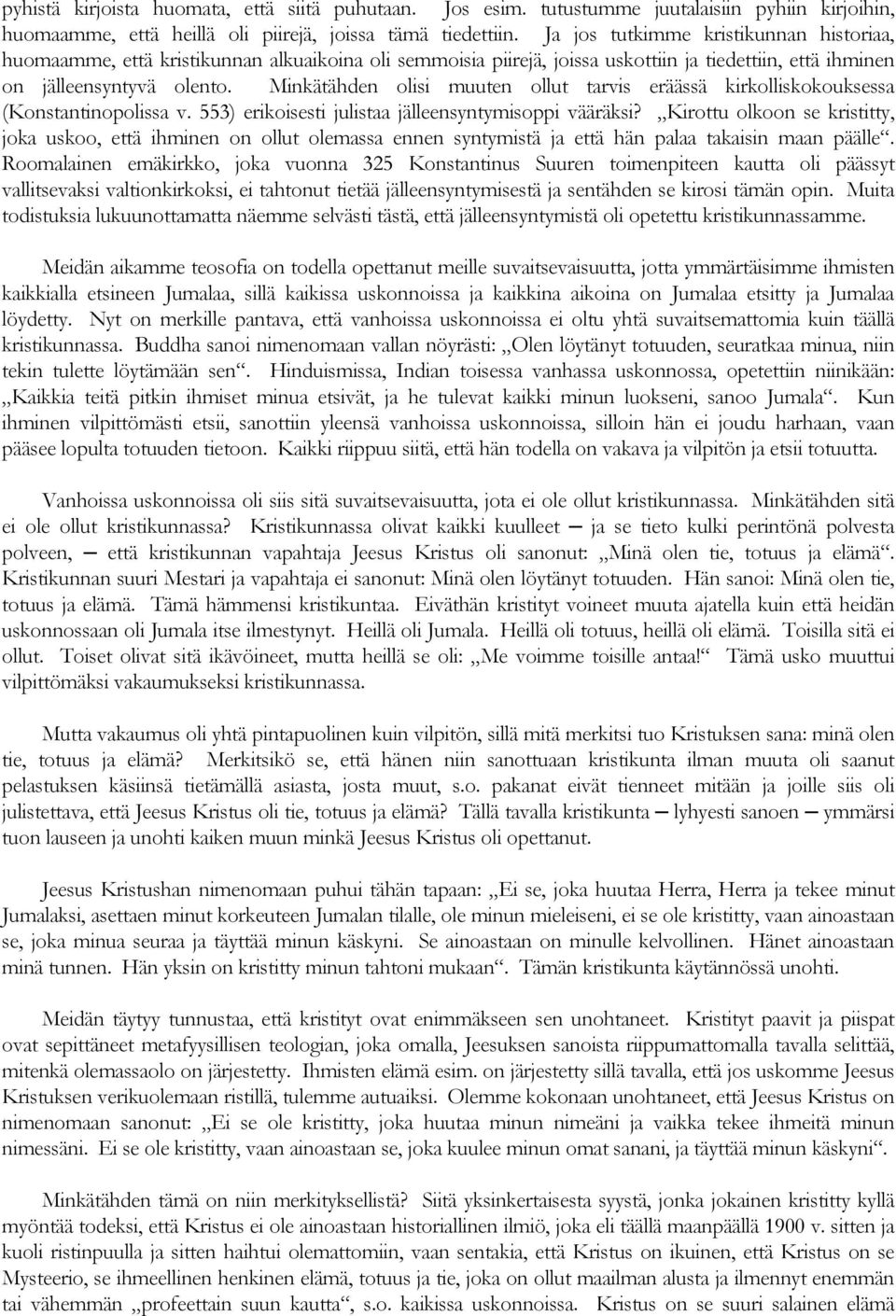 Minkätähden olisi muuten ollut tarvis eräässä kirkolliskokouksessa (Konstantinopolissa v. 553) erikoisesti julistaa jälleensyntymisoppi vääräksi?