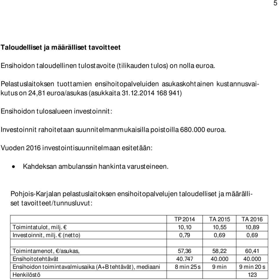 2014 168 941) Ensihoidon tulosalueen investoinnit: Investoinnit rahoitetaan suunnitelmanmukaisilla poistoilla 680.000 euroa.