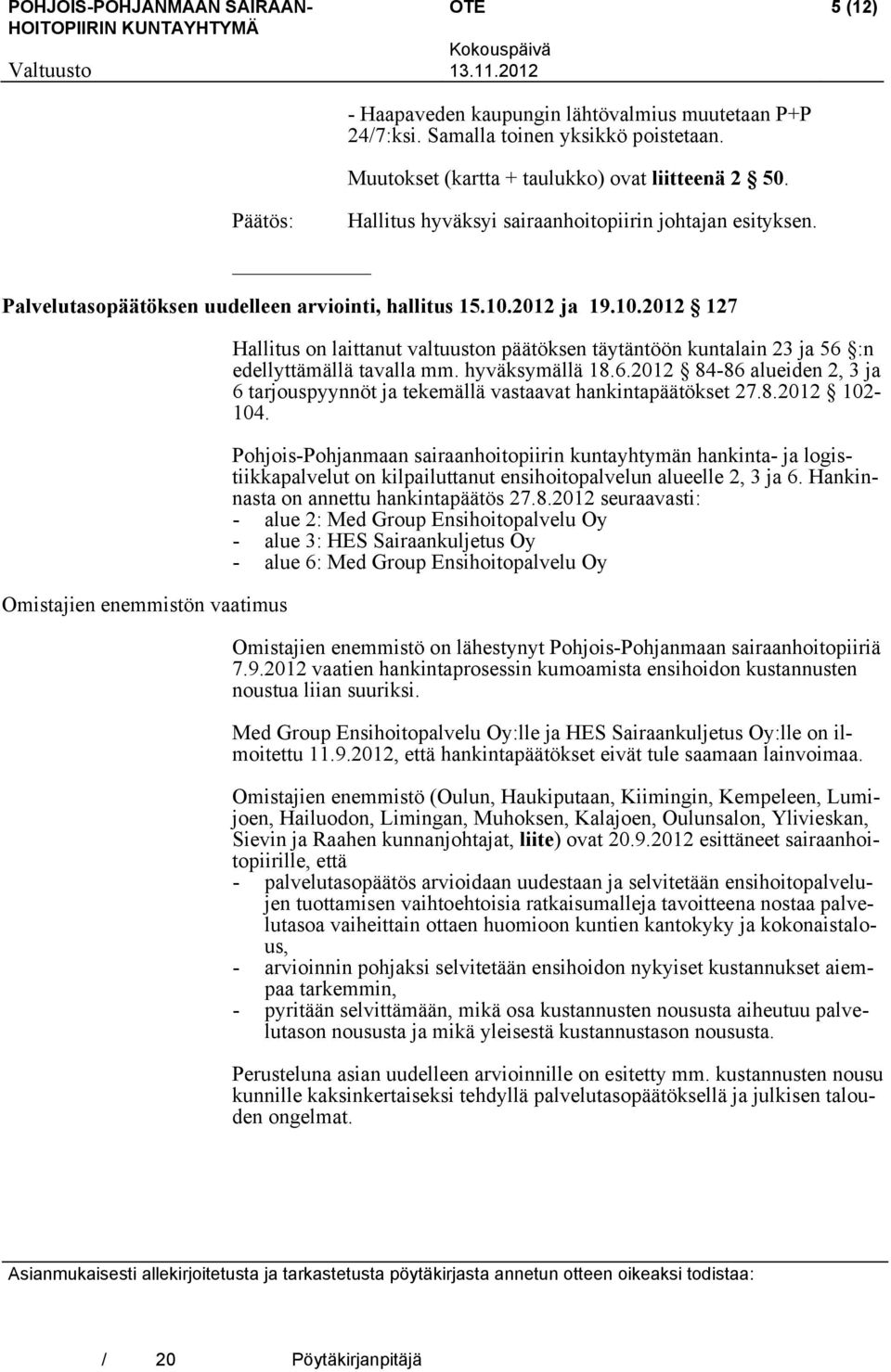 2012 ja 19.10.2012 127 Omistajien enemmistön vaatimus Hallitus on laittanut valtuuston päätöksen täytäntöön kuntalain 23 ja 56 