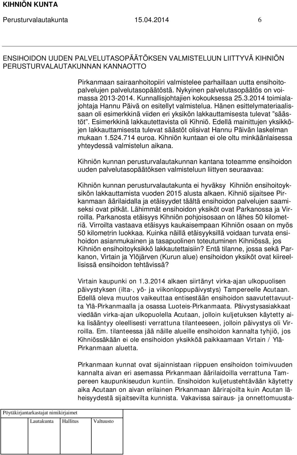 palvelutasopäätöstä. Nykyinen palvelutasopäätös on voimassa 2013-2014. Kunnallisjohtajien kokouksessa 25.3.2014 toimialajohtaja Hannu Päivä on esitellyt valmistelua.