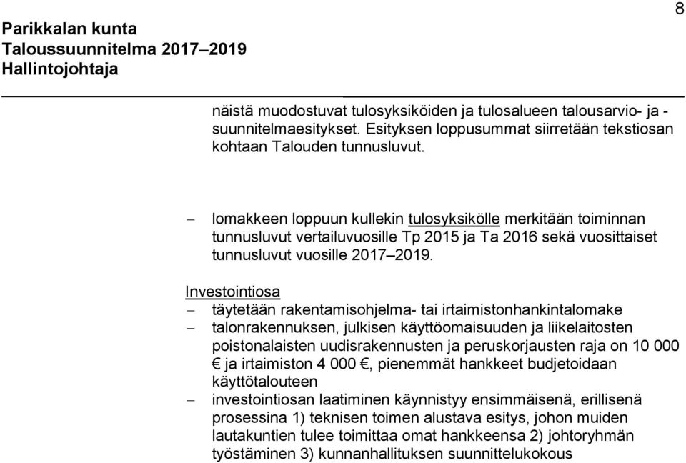 Investointiosa täytetään rakentamisohjelma- tai irtaimistonhankintalomake talonrakennuksen, julkisen käyttöomaisuuden ja liikelaitosten poistonalaisten uudisrakennusten ja peruskorjausten raja on 10