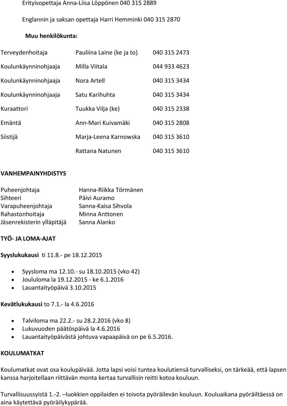 Ann-Mari Kuivamäki 040 315 2808 Siistijä Marja-Leena Karnowska 040 315 3610 Rattana Natunen 040 315 3610 VANHEMPAINYHDISTYS Puheenjohtaja Sihteeri Varapuheenjohtaja Rahastonhoitaja Jäsenrekisterin