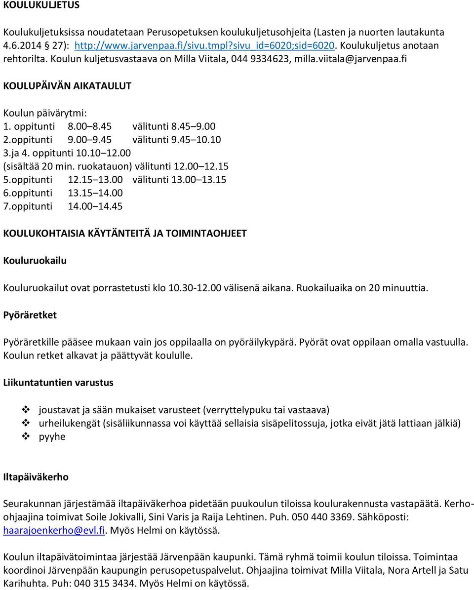 00 2.oppitunti 9.00 9.45 välitunti 9.45 10.10 3.ja 4. oppitunti 10.10 12.00 (sisältää 20 min. ruokatauon) välitunti 12.00 12.15 5.oppitunti 12.15 13.00 välitunti 13.00 13.15 6.oppitunti 13.15 14.00 7.