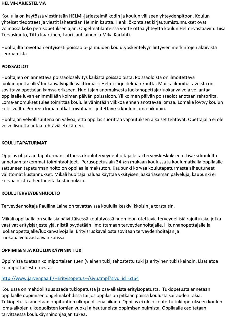 Ongelmatilanteissa voitte ottaa yhteyttä koulun Helmi-vastaaviin: Liisa Tervaskanto, Titta Kaartinen, Lauri Jauhiainen ja Mika Karlahti.