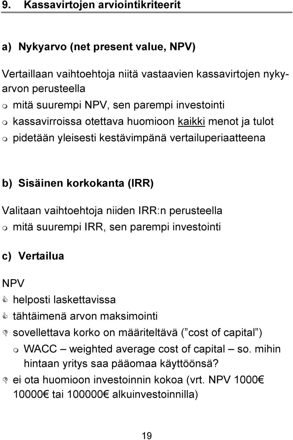 niiden IRR:n perusteella mitä suurempi IRR, sen parempi investointi c) Vertailua NPV helposti laskettavissa tähtäimenä arvon maksimointi sovellettava korko on määriteltävä ( cost