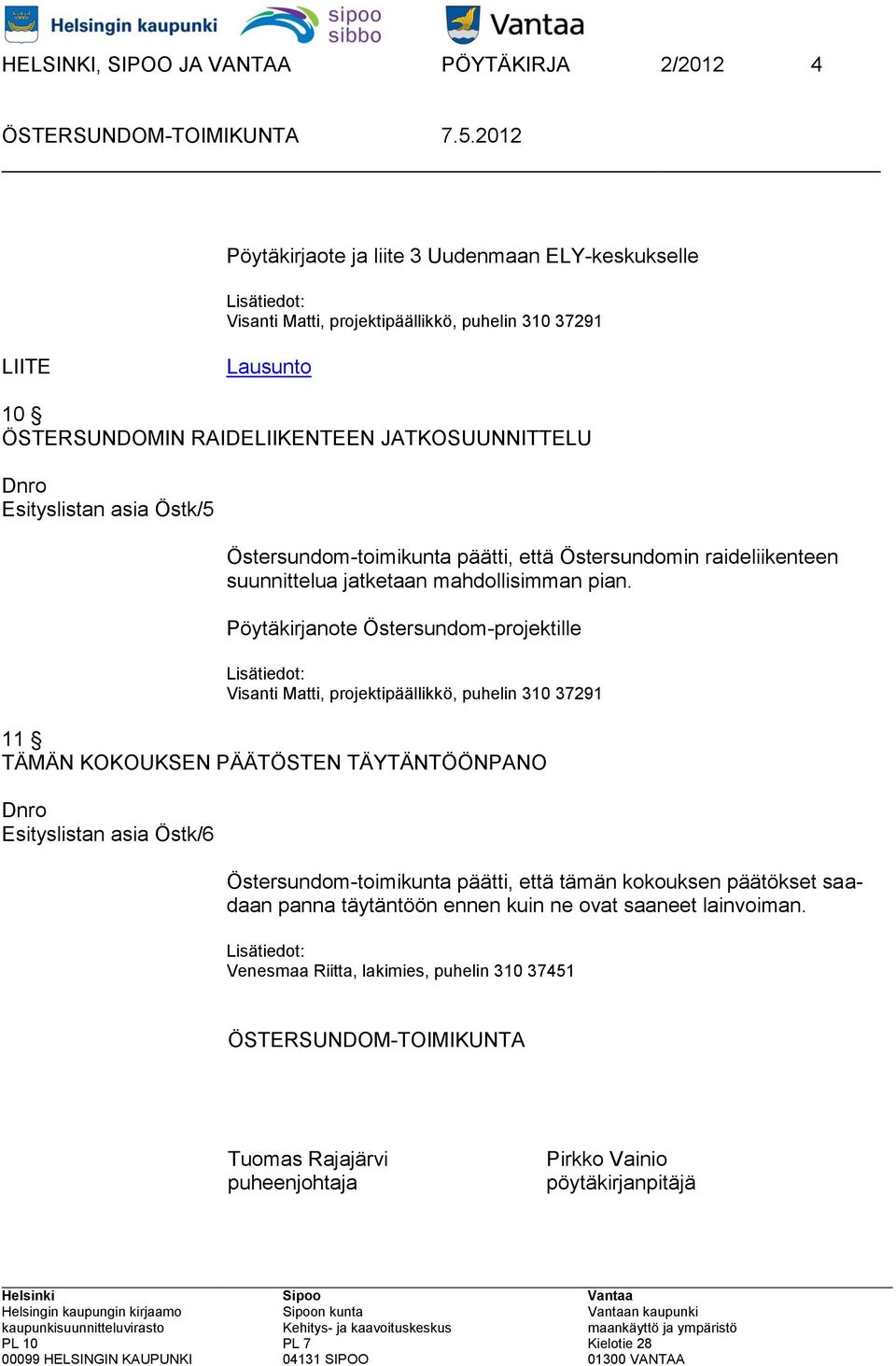 Pöytäkirjanote Östersundom-projektille Visanti Matti, projektipäällikkö, puhelin 310 37291 11 TÄMÄN KOKOUKSEN PÄÄTÖSTEN TÄYTÄNTÖÖNPANO Dnro Esityslistan asia Östk/6 Östersundom-toimikunta
