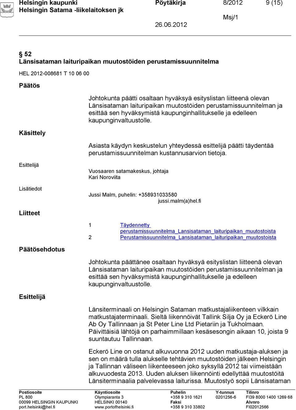 Asiasta käydyn keskustelun yhteydessä esittelijä päätti täydentää perustamissuunnitelman kustannusarvion tietoja.