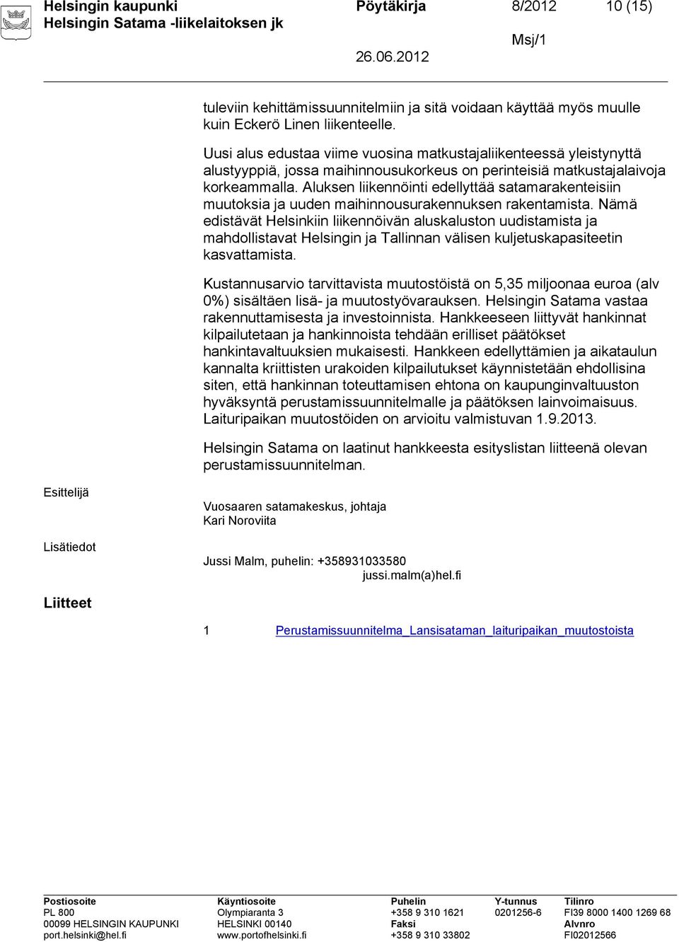 Aluksen liikennöinti edellyttää satamarakenteisiin muutoksia ja uuden maihinnousurakennuksen rakentamista.