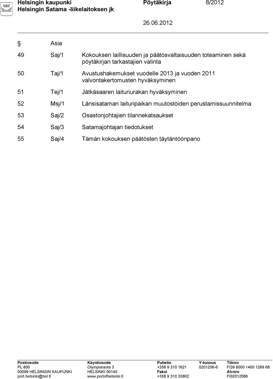 hyväksyminen 51 Tej/1 Jätkäsaaren laituriurakan hyväksyminen 52 Msj/1 Länsisataman laituripaikan muutostöiden