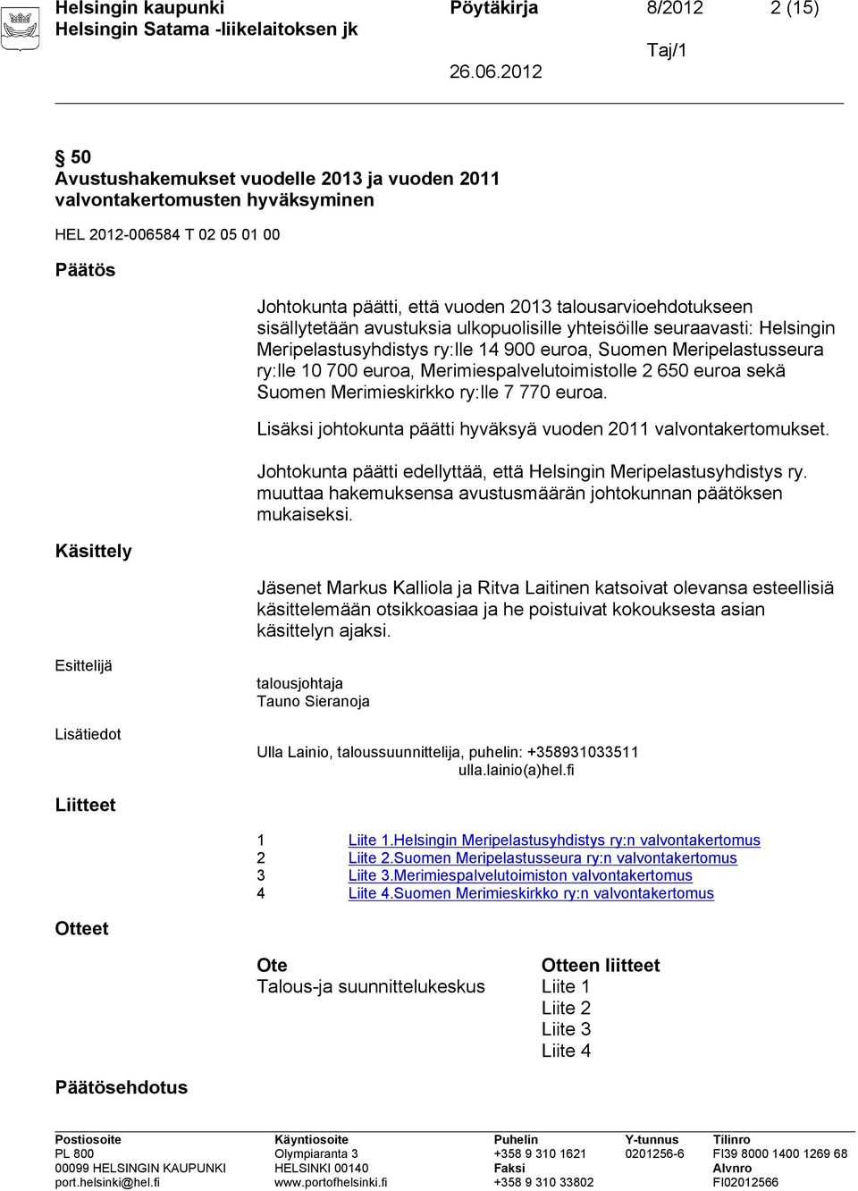 euroa, Merimiespalvelutoimistolle 2 650 euroa sekä Suomen Merimieskirkko ry:lle 7 770 euroa. Lisäksi johtokunta päätti hyväksyä vuoden 2011 valvontakertomukset.