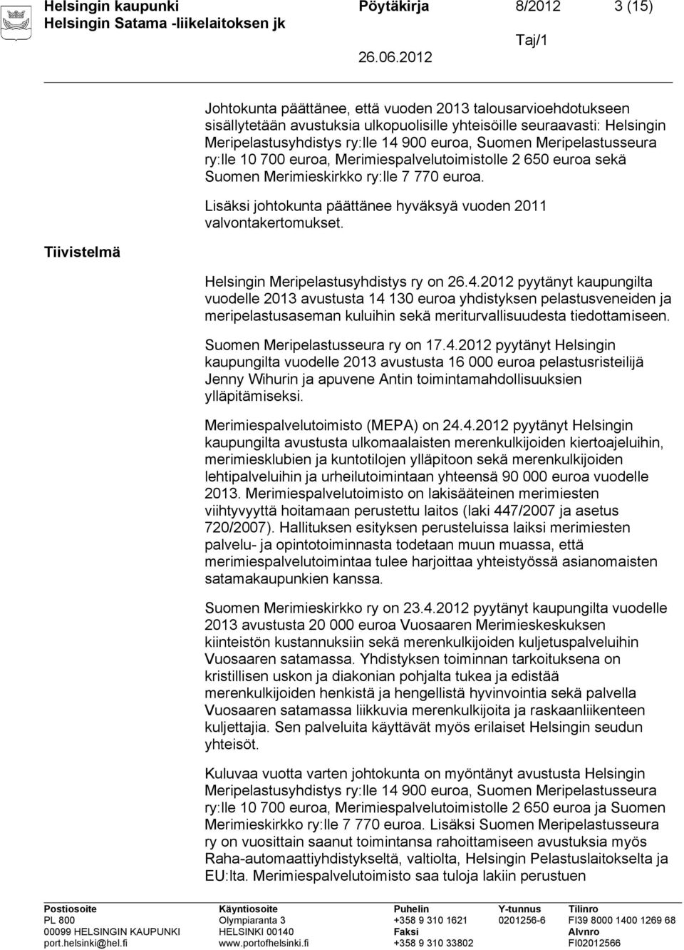 Lisäksi johtokunta päättänee hyväksyä vuoden 2011 valvontakertomukset. Helsingin Meripelastusyhdistys ry on 26.4.