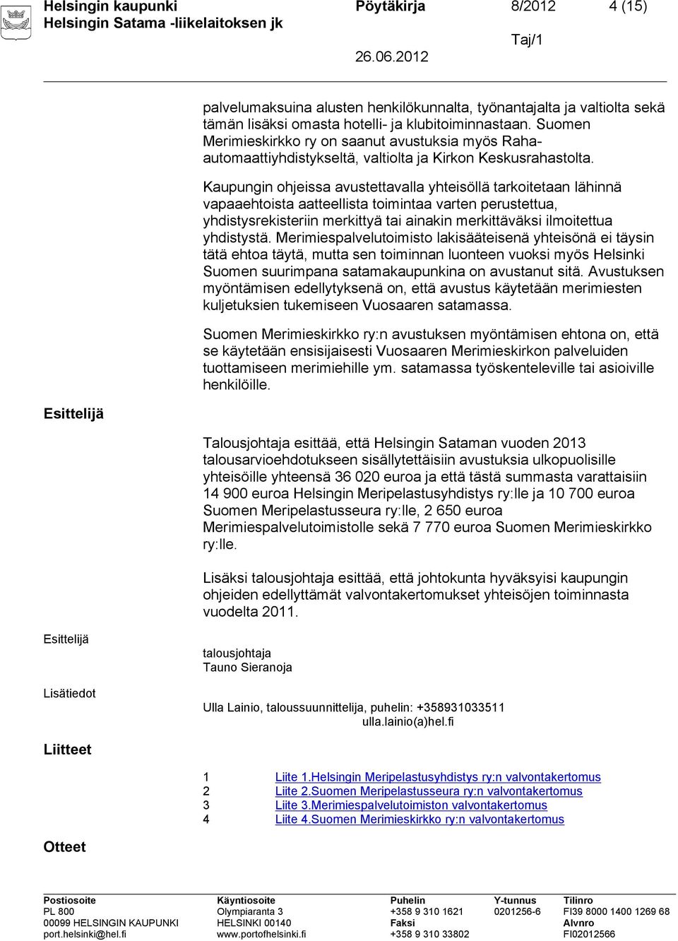 Kaupungin ohjeissa avustettavalla yhteisöllä tarkoitetaan lähinnä vapaaehtoista aatteellista toimintaa varten perustettua, yhdistysrekisteriin merkittyä tai ainakin merkittäväksi ilmoitettua