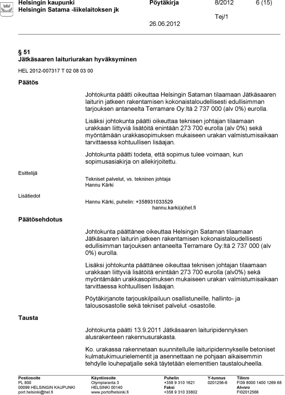 Lisäksi johtokunta päätti oikeuttaa teknisen johtajan tilaamaan urakkaan liittyviä lisätöitä enintään 273 700 eurolla (alv 0%) sekä myöntämään urakkasopimuksen mukaiseen urakan valmistumisaikaan
