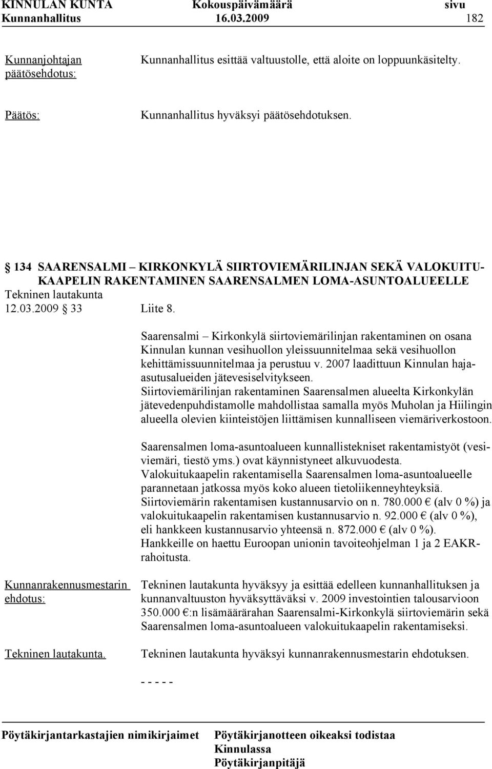 Saarensalmi Kirkonkylä siirtoviemärilinjan rakentaminen on osana Kinnulan kunnan vesihuollon yleissuunnitelmaa sekä vesihuollon kehittämissuunnitelmaa ja perustuu v.