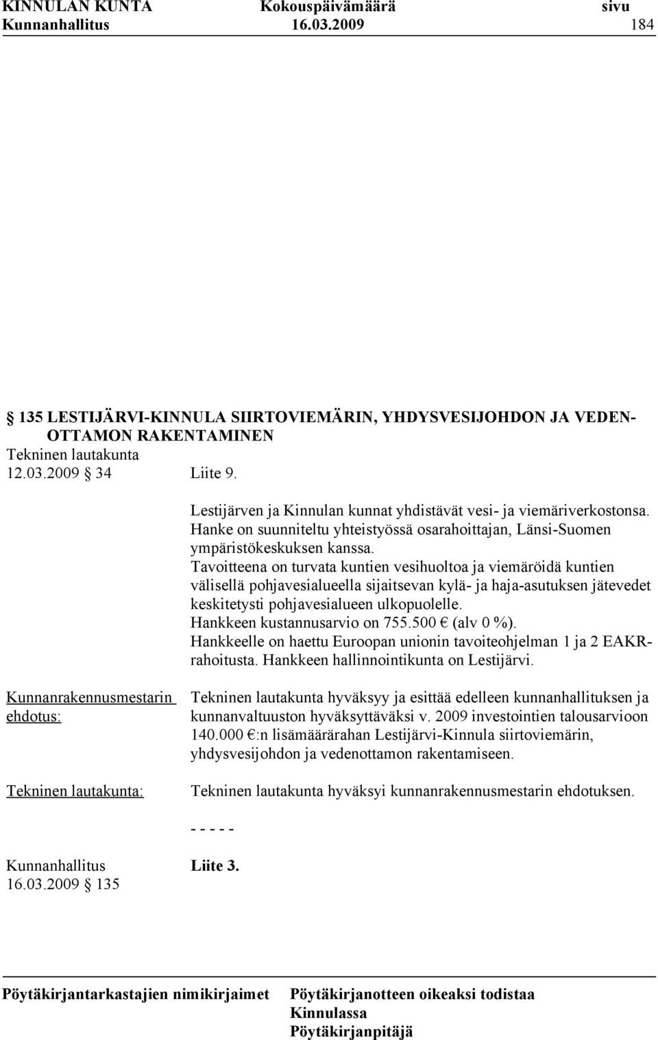 Tavoitteena on turvata kuntien vesihuoltoa ja viemäröidä kuntien välisellä pohjavesialueella sijaitsevan kylä- ja haja-asutuksen jätevedet keskitetysti pohjavesialueen ulkopuolelle.