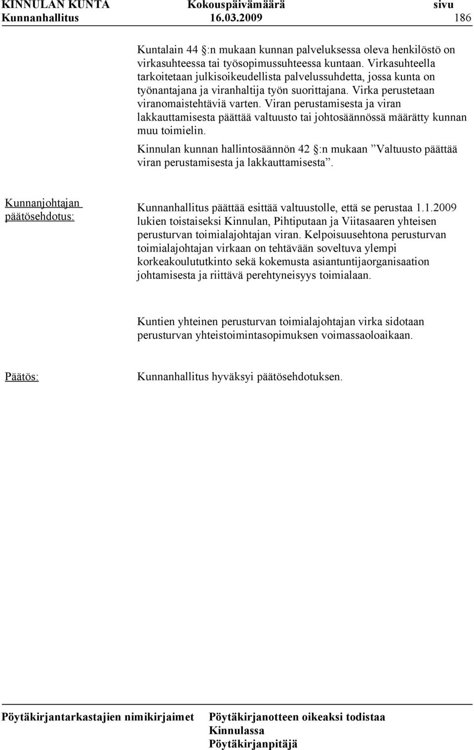 Viran perustamisesta ja viran lakkauttamisesta päättää valtuusto tai johtosäännössä määrätty kunnan muu toimielin.