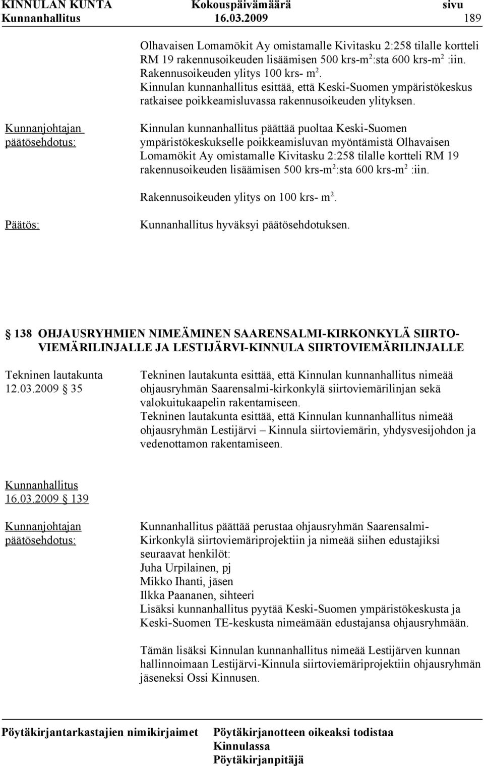 Kinnulan kunnanhallitus päättää puoltaa Keski-Suomen ympäristökeskukselle poikkeamisluvan myöntämistä Olhavaisen Lomamökit Ay omistamalle Kivitasku 2:258 tilalle kortteli RM 19 rakennusoikeuden