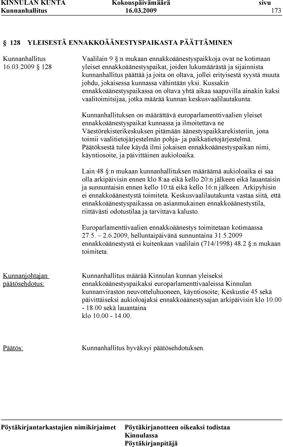 kunnanhallitus päättää ja joita on oltava, jollei erityisestä syystä muuta johdu, jokaisessa kunnassa vähintään yksi.