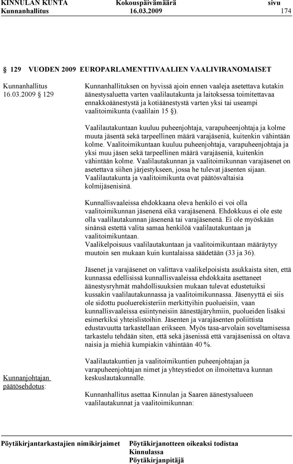 toimitettavaa ennakkoäänestystä ja kotiäänestystä varten yksi tai useampi vaalitoimikunta (vaalilain 15 ).