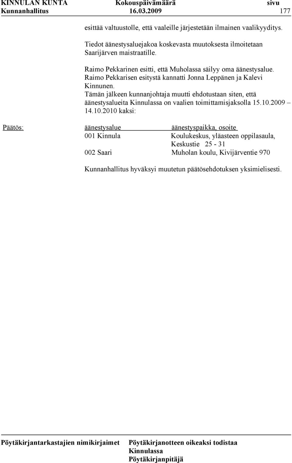Raimo Pekkarisen esitystä kannatti Jonna Leppänen ja Kalevi Kinnunen.