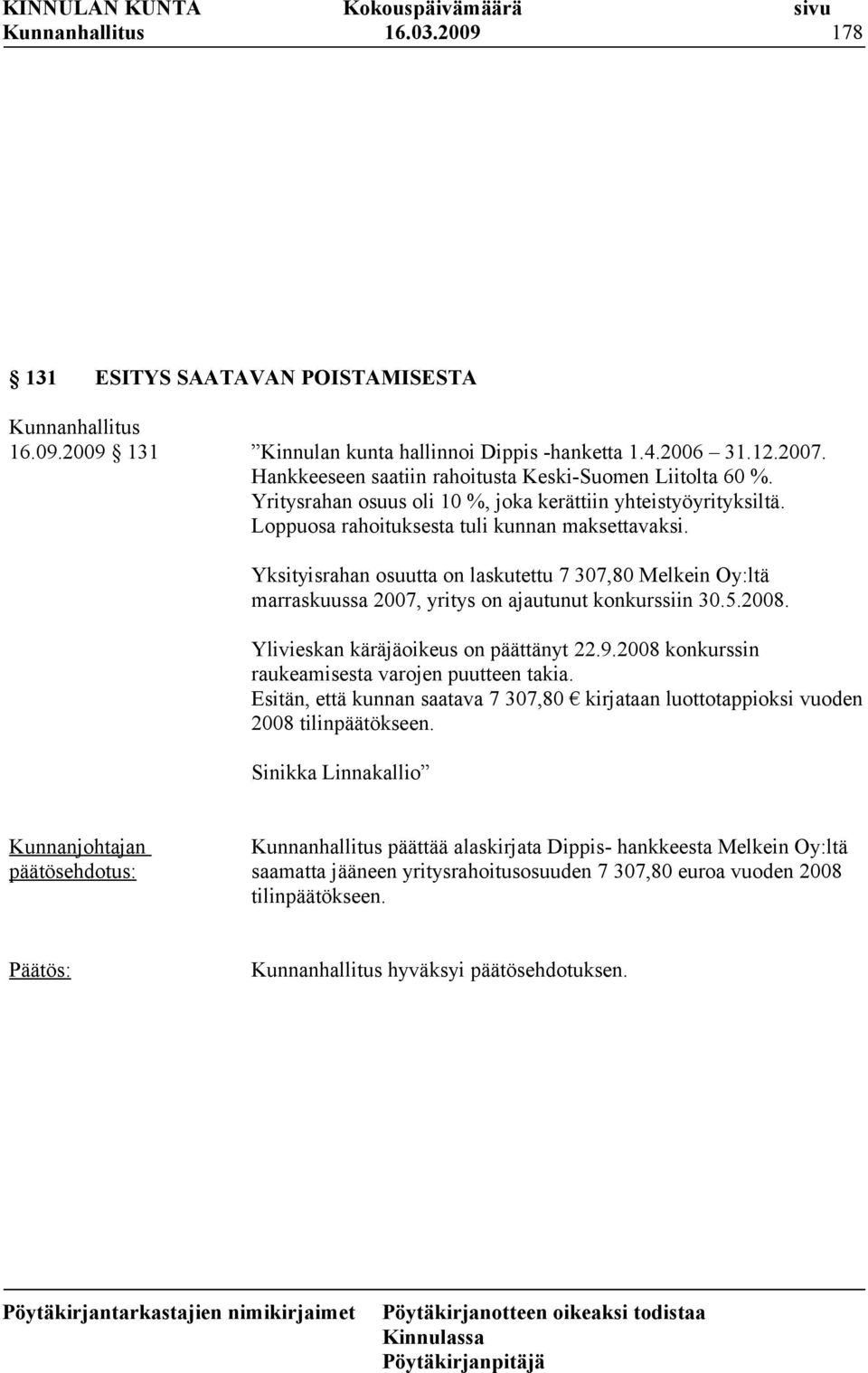 Yksityisrahan osuutta on laskutettu 7 307,80 Melkein Oy:ltä marraskuussa 2007, yritys on ajautunut konkurssiin 30.5.2008. Ylivieskan käräjäoikeus on päättänyt 22.9.