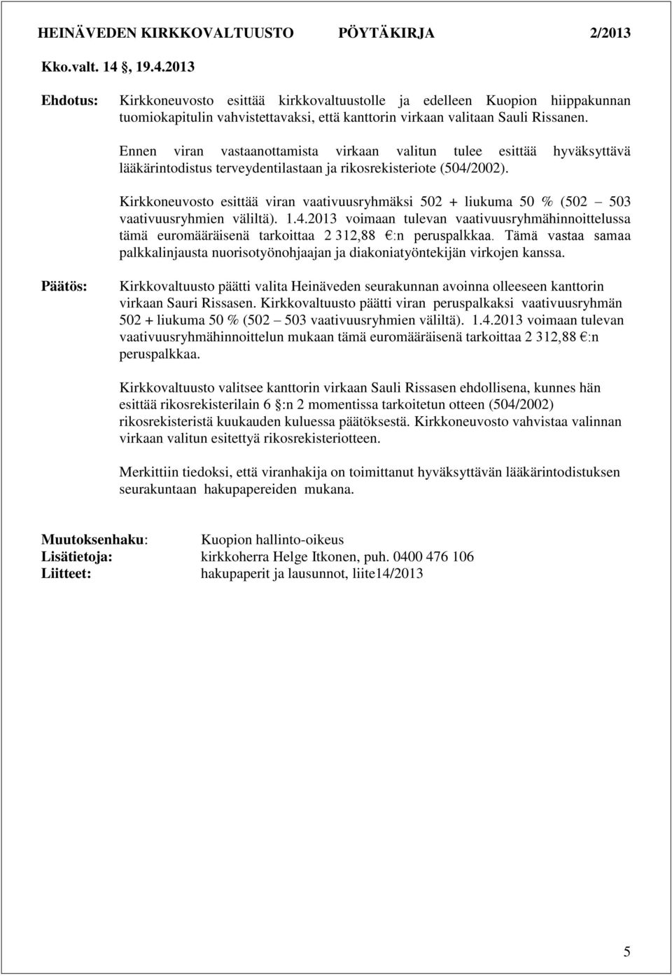Kirkkoneuvosto esittää viran vaativuusryhmäksi 502 + liukuma 50 % (502 503 vaativuusryhmien väliltä). 1.4.