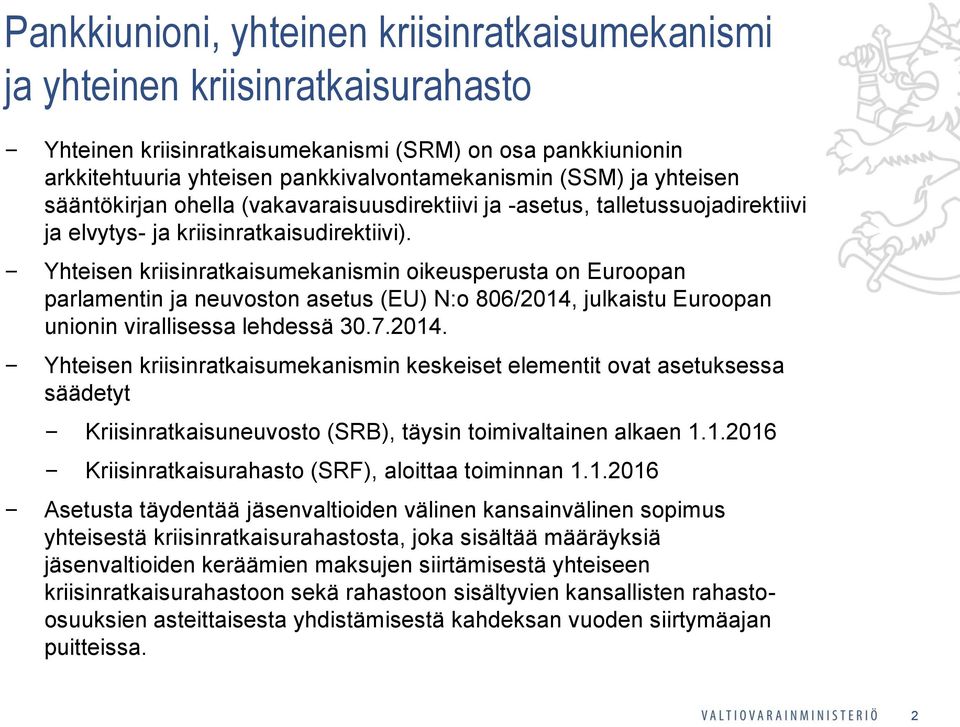 Yhteisen kriisinratkaisumekanismin oikeusperusta on Euroopan parlamentin ja neuvoston asetus (EU) N:o 806/2014,