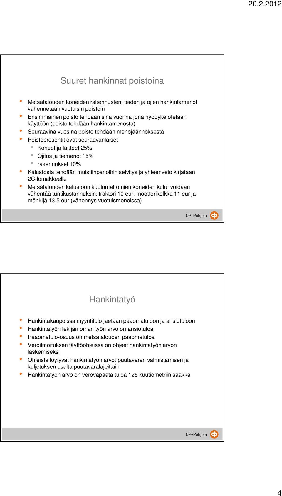 tehdään muistiinpanoihin selvitys ja yhteenveto kirjataan 2C-lomakkeelle Metsätalouden kalustoon kuulumattomien koneiden kulut voidaan vähentää tuntikustannuksin: traktori 10 eur, moottorikelkka 11