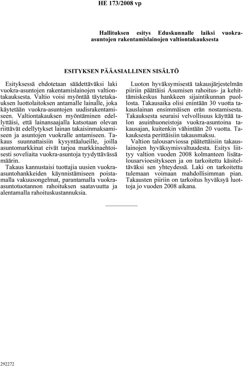 Valtiontakauksen myöntäminen edellyttäisi, että lainansaajalla katsotaan olevan riittävät edellytykset lainan takaisinmaksamiseen ja asuntojen vuokralle antamiseen.