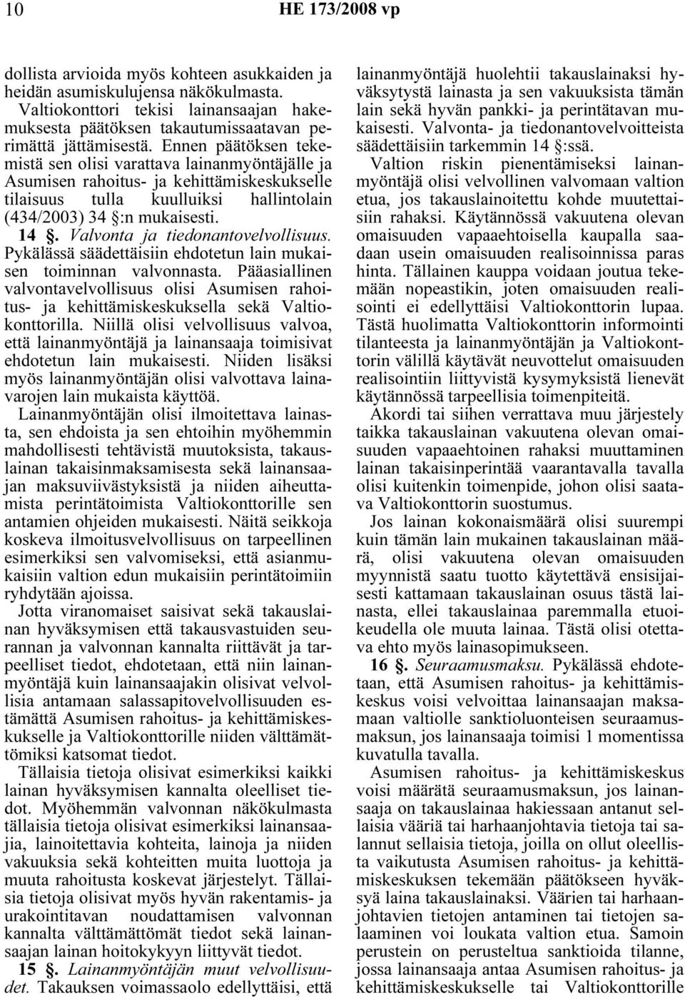Valvonta ja tiedonantovelvollisuus. Pykälässä säädettäisiin ehdotetun lain mukaisen toiminnan valvonnasta.