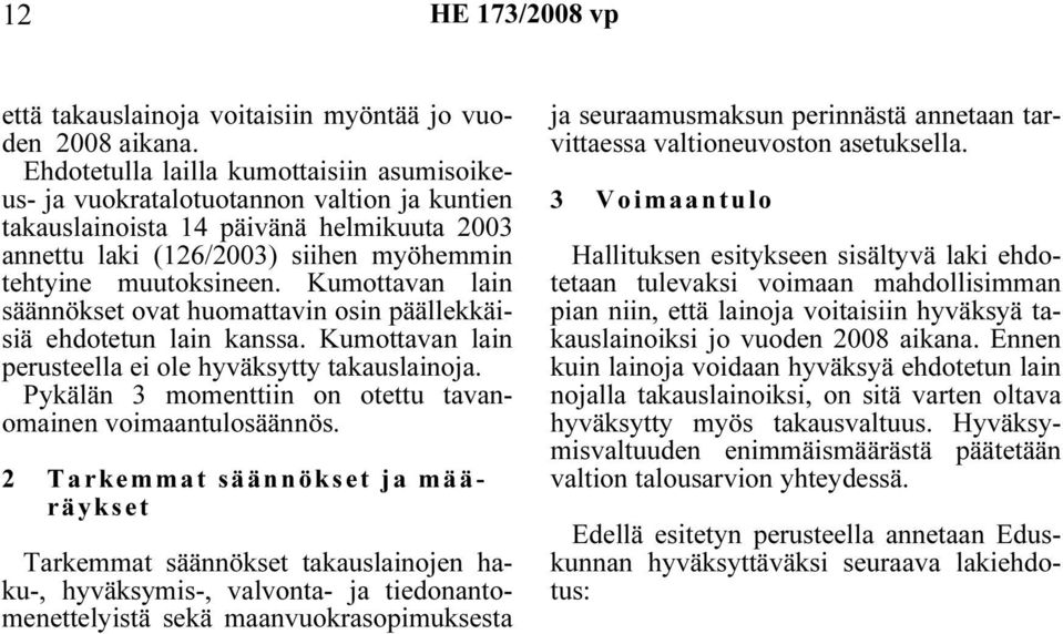 Kumottavan lain säännökset ovat huomattavin osin päällekkäisiä ehdotetun lain kanssa. Kumottavan lain perusteella ei ole hyväksytty takauslainoja.
