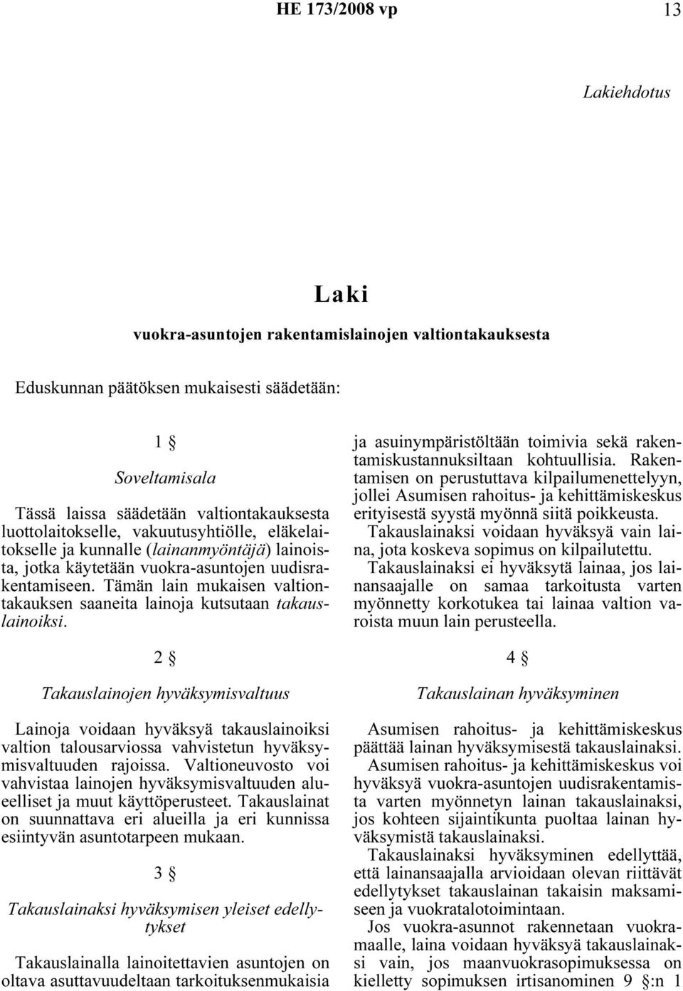 Tämän lain mukaisen valtiontakauksen saaneita lainoja kutsutaan takauslainoiksi.
