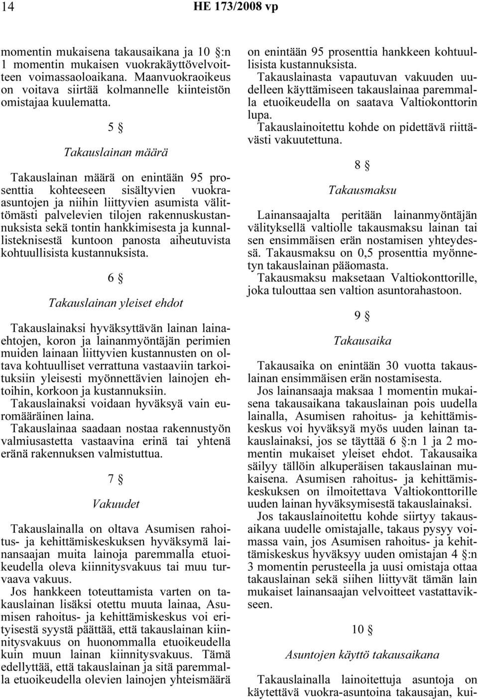 5 Takauslainan määrä Takauslainan määrä on enintään 95 prosenttia kohteeseen sisältyvien vuokraasuntojen ja niihin liittyvien asumista välittömästi palvelevien tilojen rakennuskustannuksista sekä