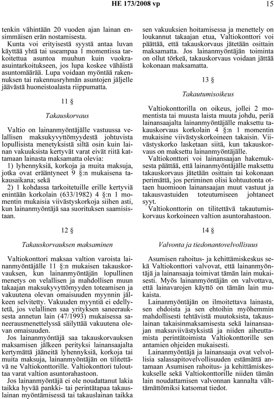 Lupa voidaan myöntää rakennuksen tai rakennusryhmän asuntojen jäljelle jäävästä huoneistoalasta riippumatta.