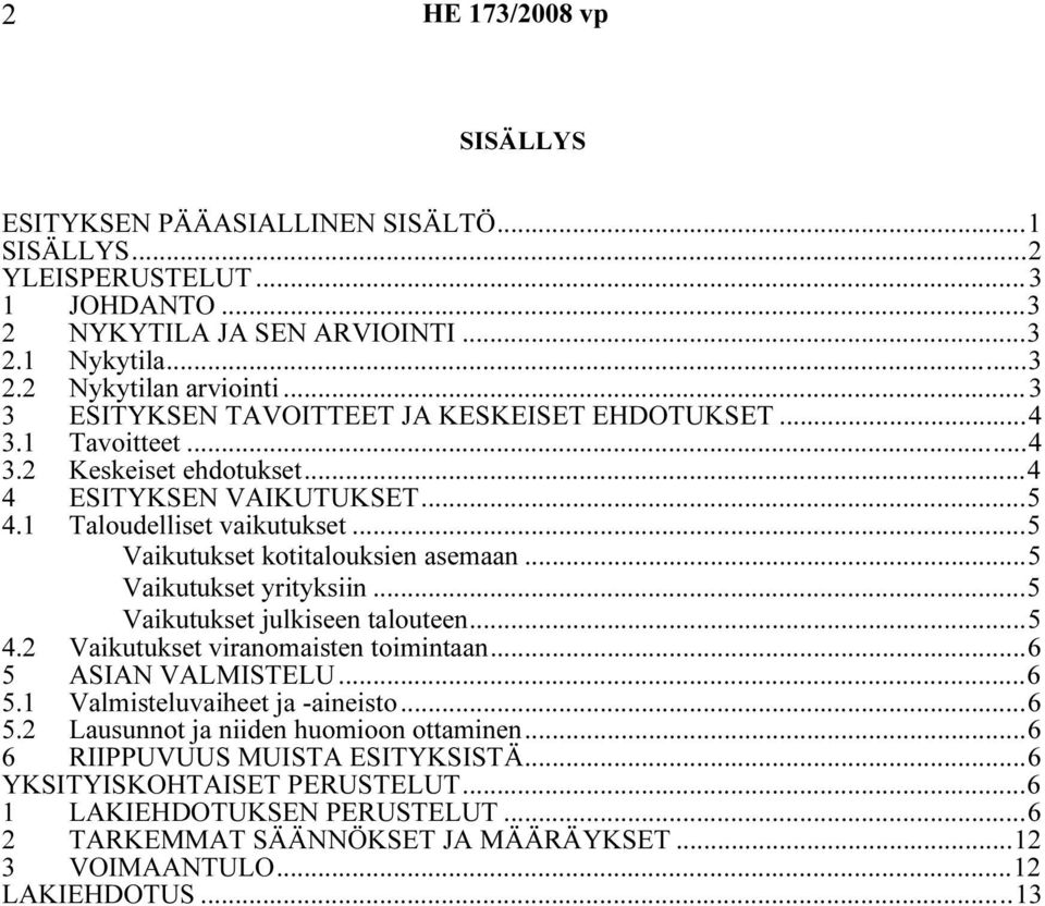 ..5 Vaikutukset kotitalouksien asemaan...5 Vaikutukset yrityksiin...5 Vaikutukset julkiseen talouteen...5 4.2 Vaikutukset viranomaisten toimintaan...6 5 ASIAN VALMISTELU...6 5.1 Valmisteluvaiheet ja -aineisto.
