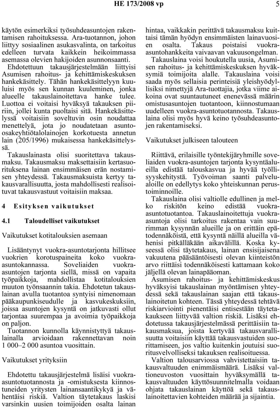 Ehdotettuun takausjärjestelmään liittyisi Asumisen rahoitus- ja kehittämiskeskuksen hankekäsittely.