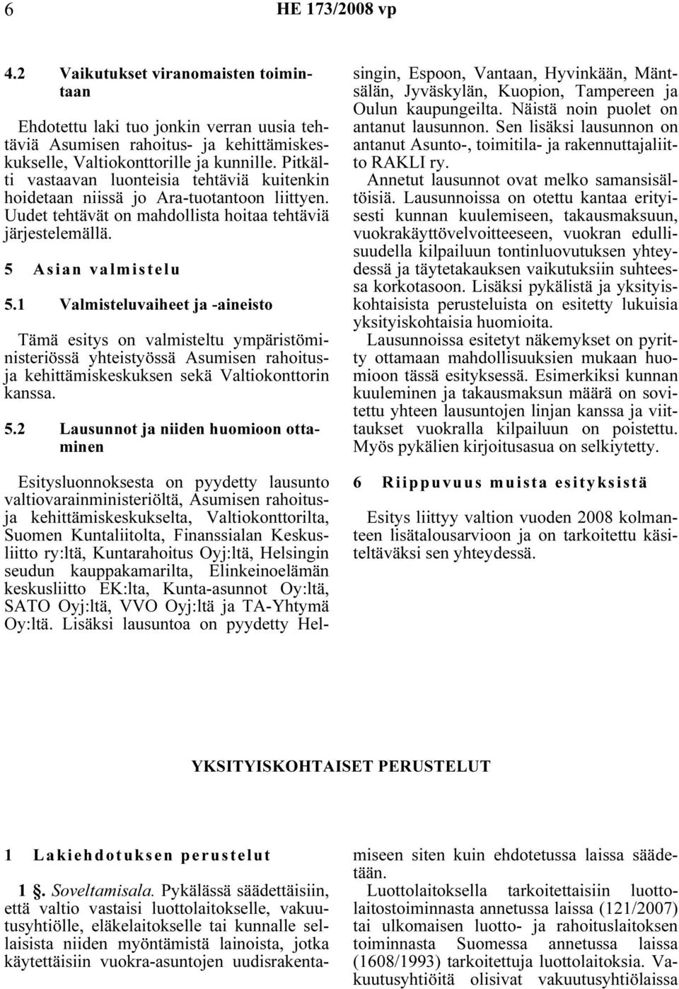 1 Valmisteluvaiheet ja -aineisto Tämä esitys on valmisteltu ympäristöministeriössä yhteistyössä Asumisen rahoitusja kehittämiskeskuksen sekä Valtiokonttorin kanssa. 5.