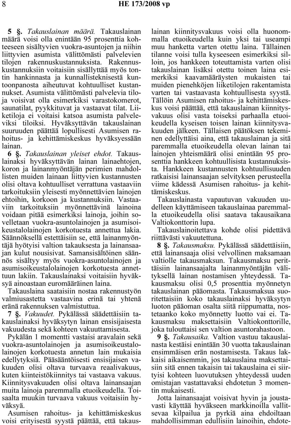 Rakennuskustannuksiin voitaisiin sisällyttää myös tontin hankinnasta ja kunnallisteknisestä kuntoonpanosta aiheutuvat kohtuulliset kustannukset.