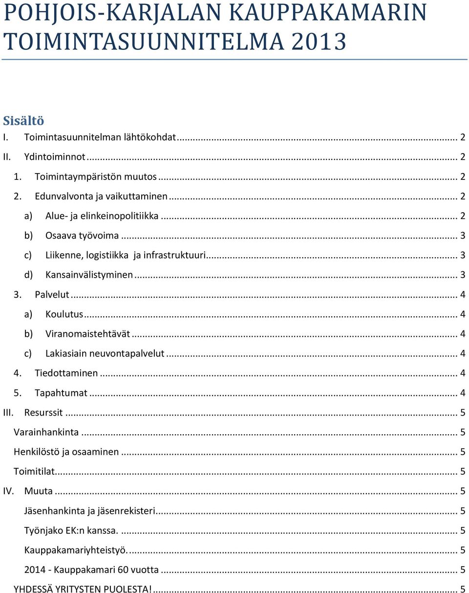 Palvelut... 4 a) Koulutus... 4 b) Viranomaistehtävät... 4 c) Lakiasiain neuvontapalvelut... 4 4. Tiedottaminen... 4 5. Tapahtumat... 4 III. Resurssit... 5 Varainhankinta.