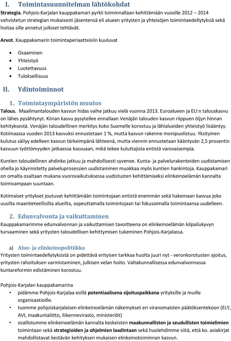 sille annetut julkiset tehtävät. Arvot. Kauppakamarin toimintaperiaatteisiin kuuluvat II. Osaaminen Yhteistyö Luotettavuus Tuloksellisuus Ydintoiminnot 1. Toimintaympäristön muutos Talous.