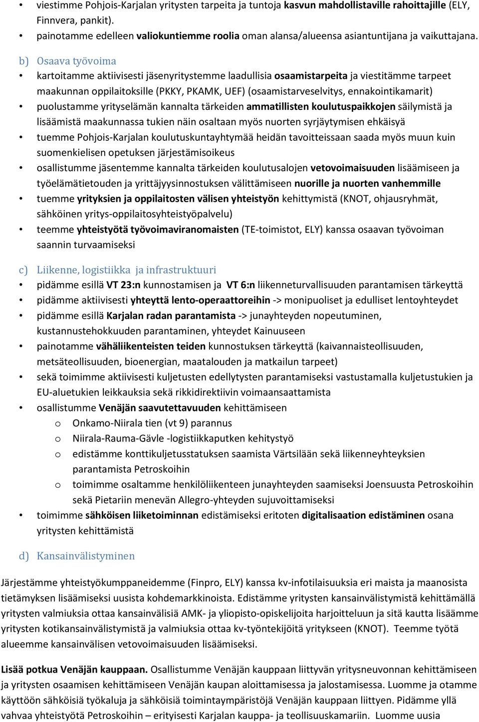 b) Osaava työvoima kartoitamme aktiivisesti jäsenyritystemme laadullisia osaamistarpeita ja viestitämme tarpeet maakunnan oppilaitoksille (PKKY, PKAMK, UEF) (osaamistarveselvitys, ennakointikamarit)