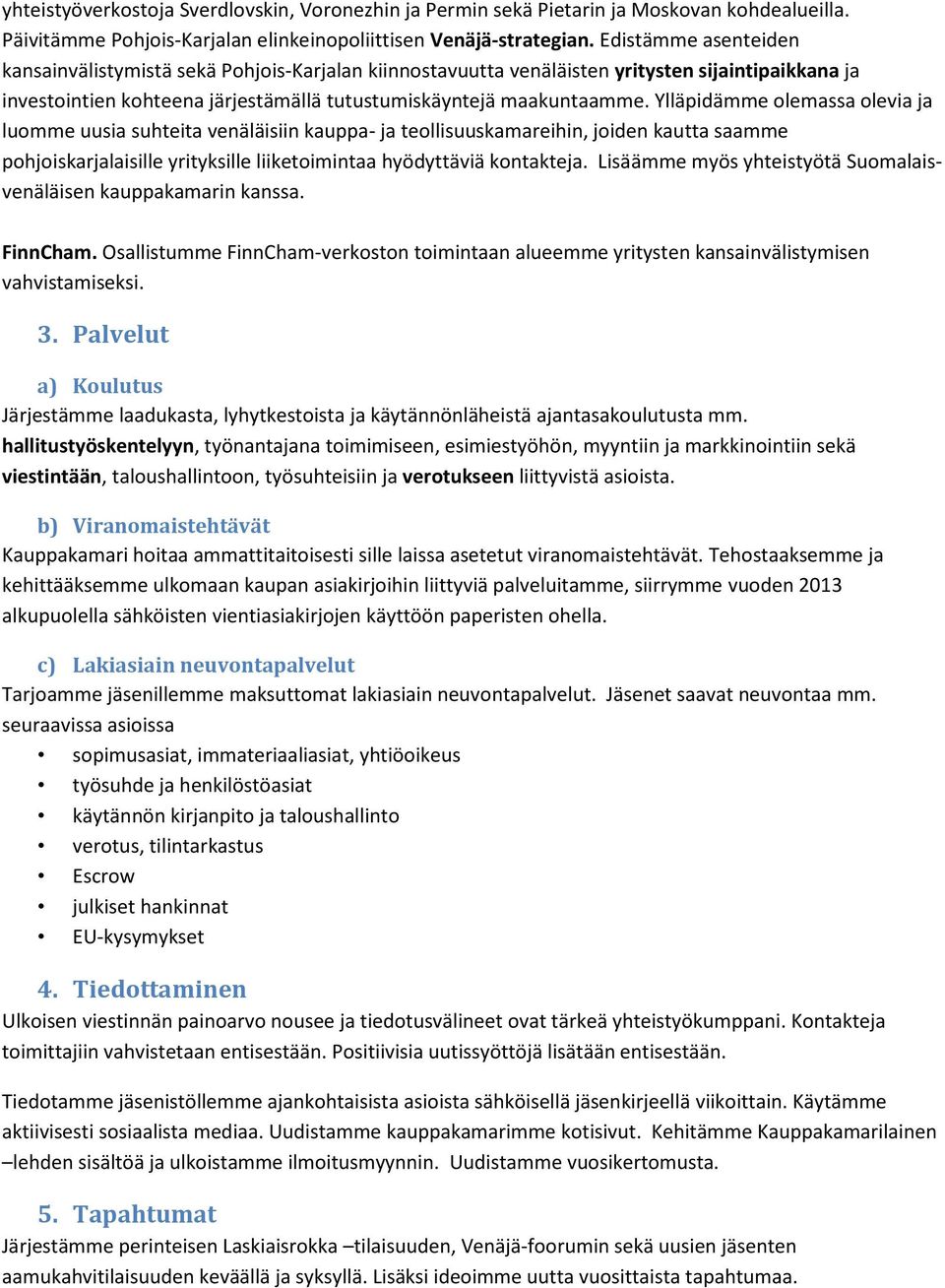 Ylläpidämme olemassa olevia ja luomme uusia suhteita venäläisiin kauppa- ja teollisuuskamareihin, joiden kautta saamme pohjoiskarjalaisille yrityksille liiketoimintaa hyödyttäviä kontakteja.