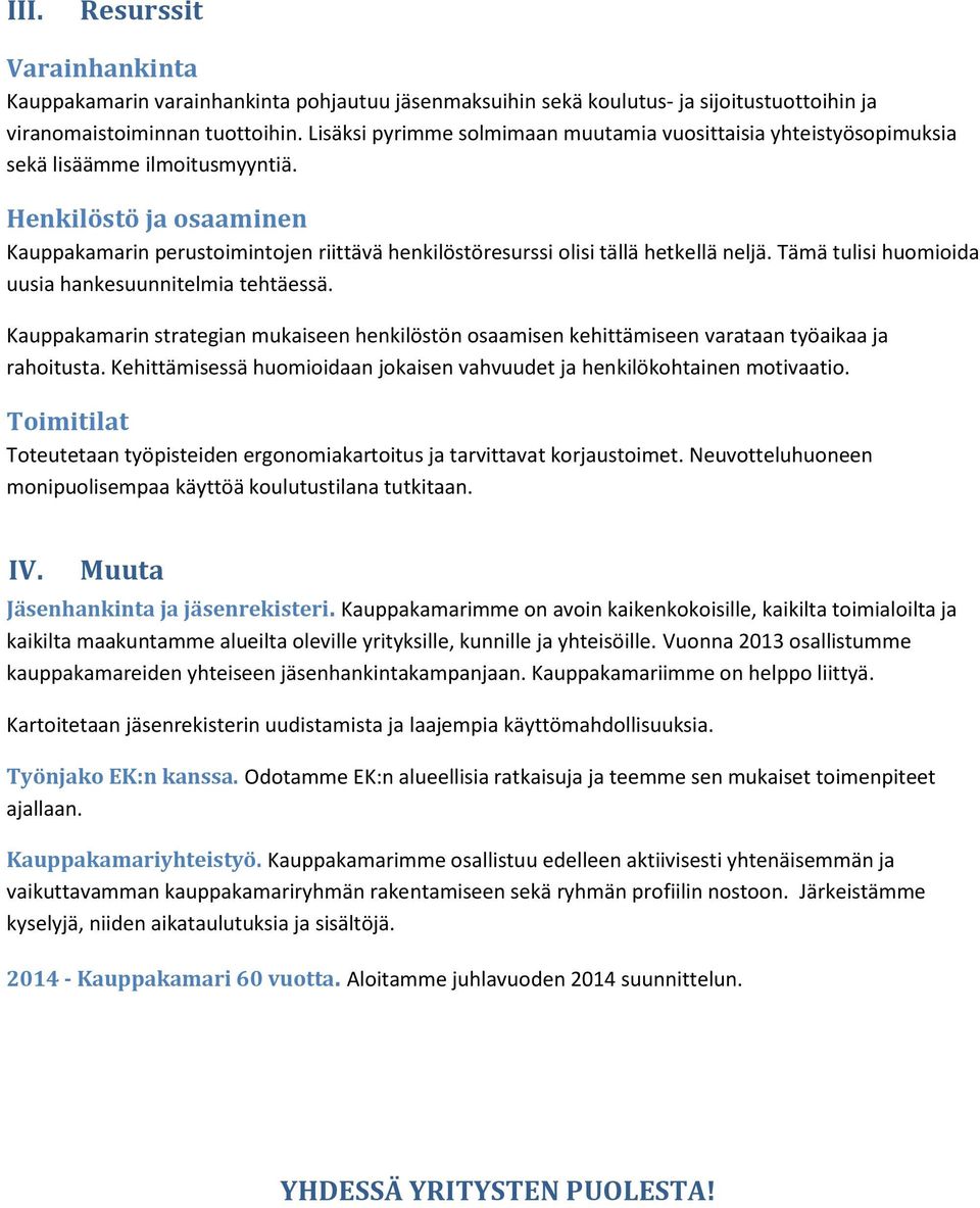 Henkilöstö ja osaaminen Kauppakamarin perustoimintojen riittävä henkilöstöresurssi olisi tällä hetkellä neljä. Tämä tulisi huomioida uusia hankesuunnitelmia tehtäessä.