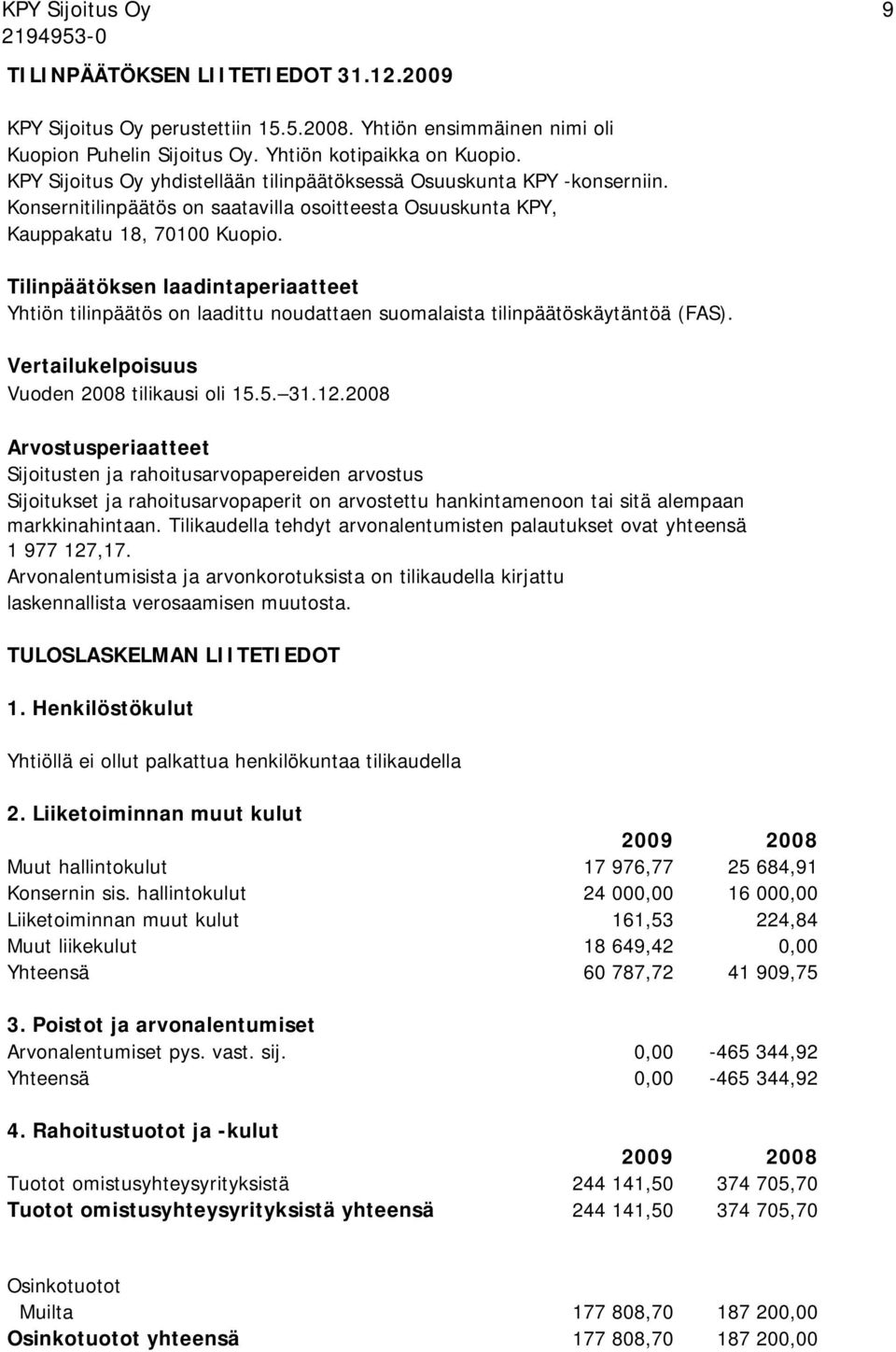 Tilinpäätöksen laadintaperiaatteet Yhtiön tilinpäätös on laadittu noudattaen suomalaista tilinpäätöskäytäntöä (FAS). Vertailukelpoisuus Vuoden 2008 tilikausi oli 15.5. 31.12.